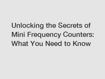 Unlocking the Secrets of Mini Frequency Counters: What You Need to Know