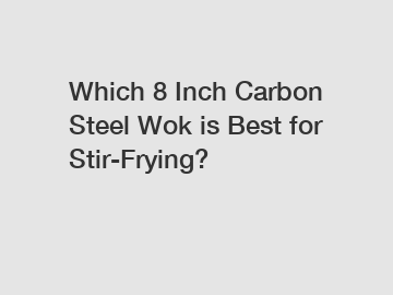 Which 8 Inch Carbon Steel Wok is Best for Stir-Frying?