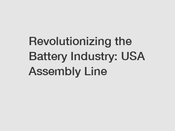 Revolutionizing the Battery Industry: USA Assembly Line