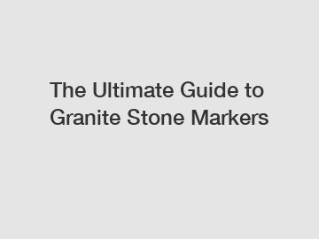 The Ultimate Guide to Granite Stone Markers