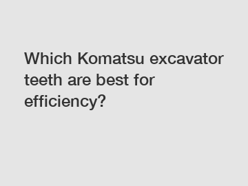 Which Komatsu excavator teeth are best for efficiency?