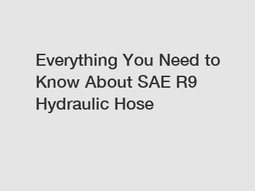 Everything You Need to Know About SAE R9 Hydraulic Hose