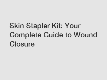 Skin Stapler Kit: Your Complete Guide to Wound Closure