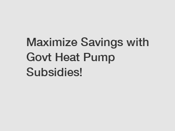 Maximize Savings with Govt Heat Pump Subsidies!