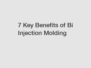 7 Key Benefits of Bi Injection Molding