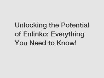 Unlocking the Potential of Enlinko: Everything You Need to Know!