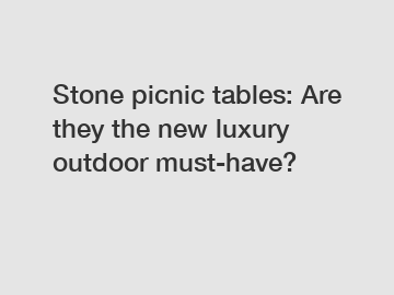 Stone picnic tables: Are they the new luxury outdoor must-have?