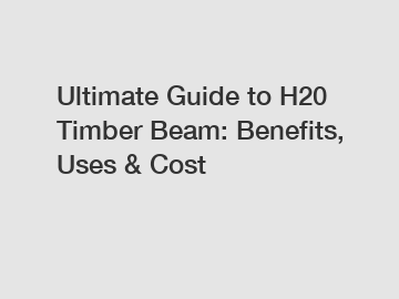 Ultimate Guide to H20 Timber Beam: Benefits, Uses & Cost