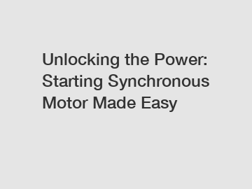 Unlocking the Power: Starting Synchronous Motor Made Easy