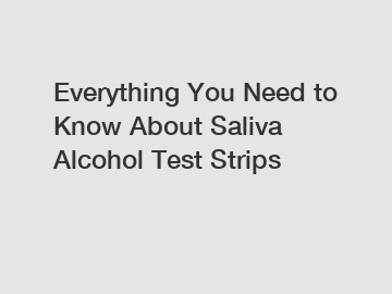 Everything You Need to Know About Saliva Alcohol Test Strips