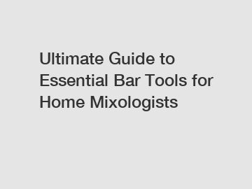 Ultimate Guide to Essential Bar Tools for Home Mixologists