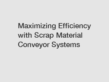 Maximizing Efficiency with Scrap Material Conveyor Systems