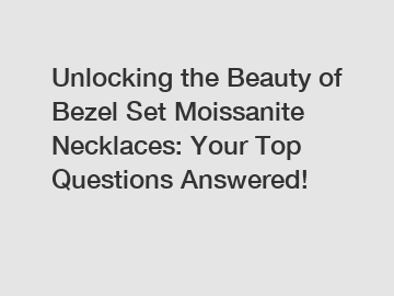 Unlocking the Beauty of Bezel Set Moissanite Necklaces: Your Top Questions Answered!