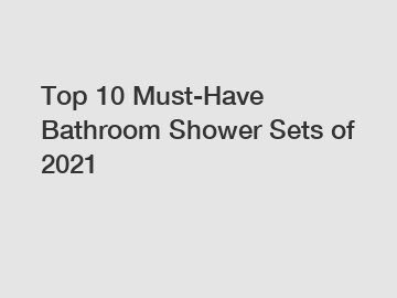 Top 10 Must-Have Bathroom Shower Sets of 2021