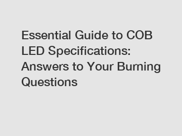 Essential Guide to COB LED Specifications: Answers to Your Burning Questions