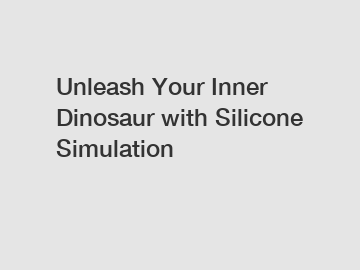 Unleash Your Inner Dinosaur with Silicone Simulation