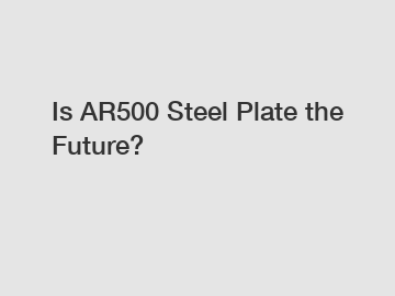 Is AR500 Steel Plate the Future?
