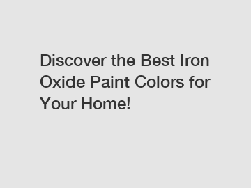 Discover the Best Iron Oxide Paint Colors for Your Home!