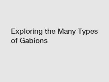 Exploring the Many Types of Gabions