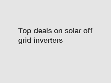Top deals on solar off grid inverters