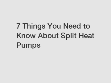 7 Things You Need to Know About Split Heat Pumps