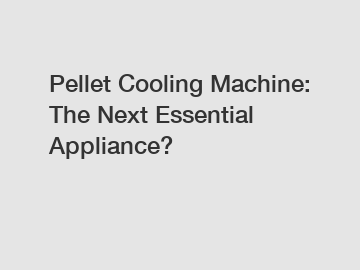 Pellet Cooling Machine: The Next Essential Appliance?