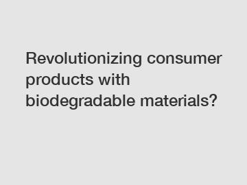 Revolutionizing consumer products with biodegradable materials?