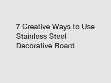 7 Creative Ways to Use Stainless Steel Decorative Board