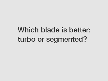 Which blade is better: turbo or segmented?