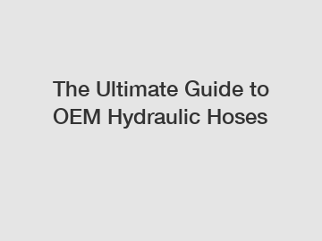 The Ultimate Guide to OEM Hydraulic Hoses
