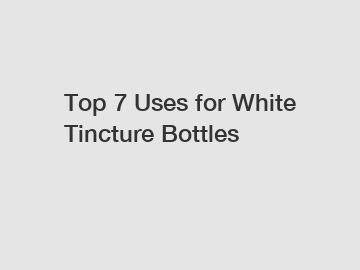 Top 7 Uses for White Tincture Bottles