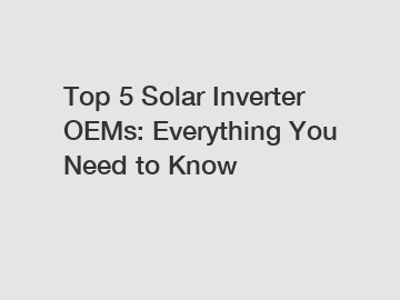 Top 5 Solar Inverter OEMs: Everything You Need to Know