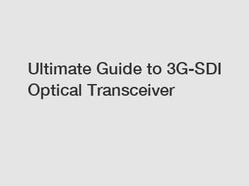 Ultimate Guide to 3G-SDI Optical Transceiver