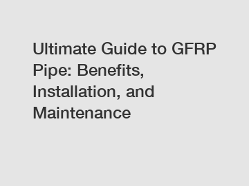 Ultimate Guide to GFRP Pipe: Benefits, Installation, and Maintenance