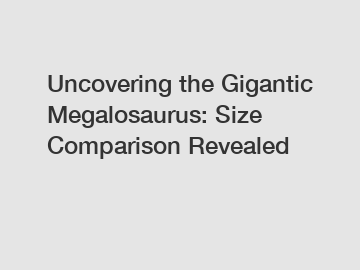 Uncovering the Gigantic Megalosaurus: Size Comparison Revealed