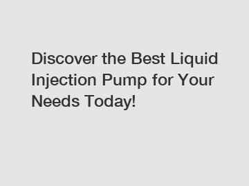 Discover the Best Liquid Injection Pump for Your Needs Today!