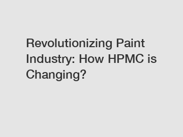 Revolutionizing Paint Industry: How HPMC is Changing?