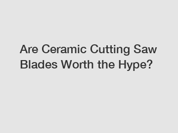 Are Ceramic Cutting Saw Blades Worth the Hype?
