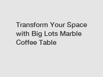 Transform Your Space with Big Lots Marble Coffee Table