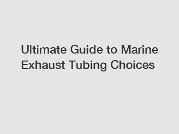 Ultimate Guide to Marine Exhaust Tubing Choices