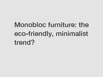 Monobloc furniture: the eco-friendly, minimalist trend?
