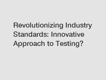 Revolutionizing Industry Standards: Innovative Approach to Testing?