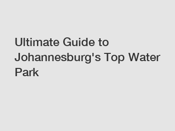 Ultimate Guide to Johannesburg's Top Water Park