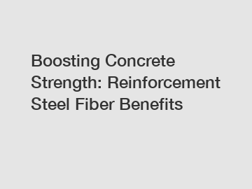 Boosting Concrete Strength: Reinforcement Steel Fiber Benefits