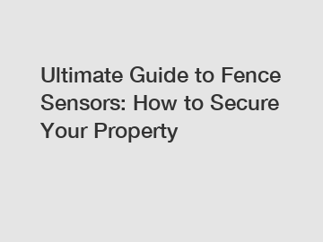 Ultimate Guide to Fence Sensors: How to Secure Your Property