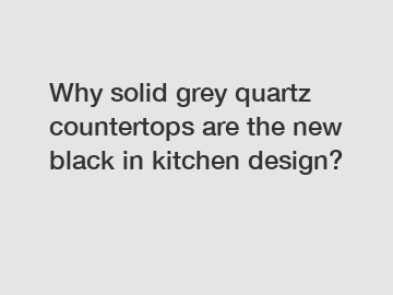 Why solid grey quartz countertops are the new black in kitchen design?