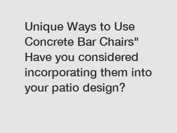 Unique Ways to Use Concrete Bar Chairs" Have you considered incorporating them into your patio design?