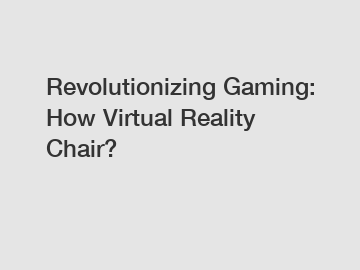 Revolutionizing Gaming: How Virtual Reality Chair?