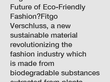 Fitgo Verschluss: The Future of Eco-Friendly Fashion?Fitgo Verschluss, a new sustainable material revolutionizing the fashion industry which is made from biodegradable substances extracted from plants