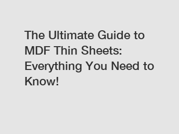 The Ultimate Guide to MDF Thin Sheets: Everything You Need to Know!